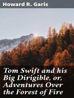 cover image of Tom Swift and his Big Dirigible, or, Adventures Over the Forest of Fire